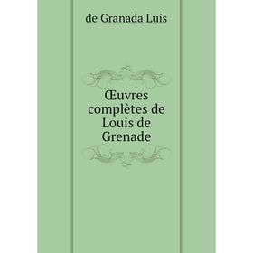 

Книга Œuvres complètes de Louis de Grenade