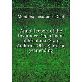 

Книга Annual report of the Insurance Department of Montana (State Auditor's Office) for the year ending. Montana. Insurance Dept