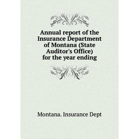 

Книга Annual report of the Insurance Department of Montana (State Auditor's Office) for the year ending. Montana. Insurance Dept