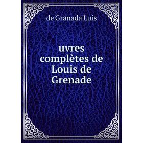 

Книга Uvres complètes de Louis de Grenade. de Granada Luis