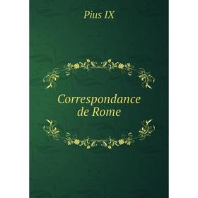 

Книга Correspondance de Rome. Pius IX