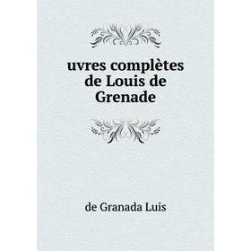 

Книга Uvres complètes de Louis de Grenade. de Granada Luis