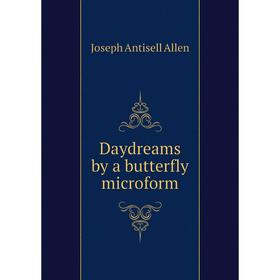 

Книга Daydreams by a butterfly microform. Joseph Antisell Allen