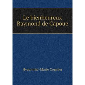 

Книга Le bienheureux Raymond de Capoue