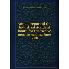 

Книга Annual report of the Industrial Accident Board for the twelve months ending June 30th. Montana. Industrial Accident Board