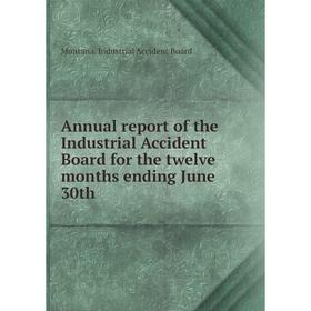 

Книга Annual report of the Industrial Accident Board for the twelve months ending June 30th. Montana. Industrial Accident Board