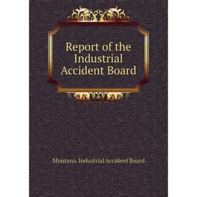 

Книга Report of the Industrial Accident Board. Montana. Industrial Accident Board