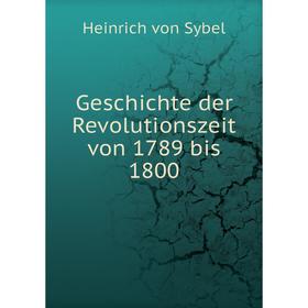 

Книга Geschichte der Revolutionszeit von 1789 bis 1800. Heinrich von Sybel