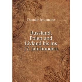 

Книга Russland, Polen und Livland bis ins 17. Jahrhundert. Theodor Schiemann