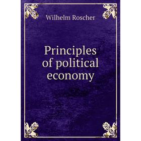 

Книга Principles of political economy. Wilhelm Roscher