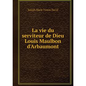 

Книга La vie du serviteur de Dieu Louis Maulbon d'Arbaumont
