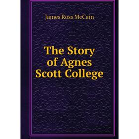 

Книга The Story of Agnes Scott College. James Ross McCain