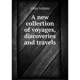 

Книга A new collection of voyages, discoveries and travels. John Adams