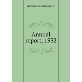 

Книга Annual report, 1932. Pennsylvania Museum of Art