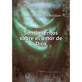 

Книга Sentimientos sobre el amor de Dios. Jean-Baptiste-Elie Avrillon