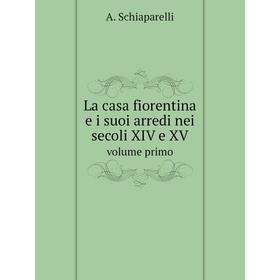 

Книга La casa fiorentina e i suoi arredi nei secoli XIV e XVvolume primo