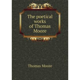 

Книга The poetical works of Thomas Moore. Thomas Moore