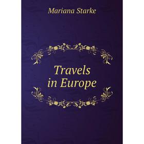 

Книга Travels in Europe. Mariana Starke