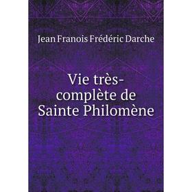 

Книга Vie très-complète de Sainte Philomène. Jean Franois Frédéric Darche