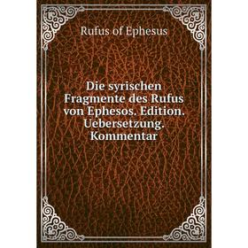 

Книга Die syrischen Fragmente des Rufus von Ephesos. Edition. Uebersetzung. Kommentar. Rufus of Ephesus