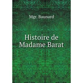 

Книга Histoire de Madame Barat. Mgr. Baunard