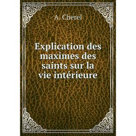 

Книга Explication des maximes des saints sur la vie intérieure. A. Cherel