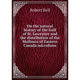 

Книга On the Natural History of the Gulf of St Lawrence and the distribution of the Mollusca of Eastern Canada microform