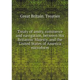 

Книга Treaty of amity, commerce and navigation, between His Britannic Majesty, and the United States of America microform. Great Britain. Treaties