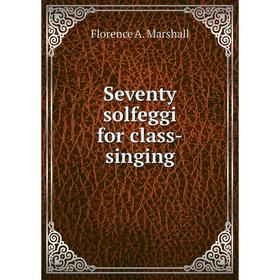 

Книга Seventy solfeggi for class-singing. Florence A. Marshall