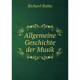 

Книга Allgemeine Geschichte der Musik. Richard Batka