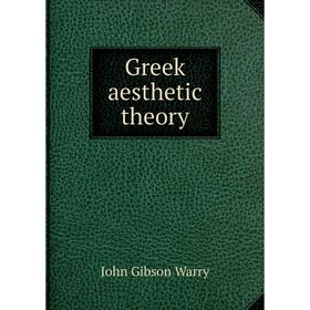 

Книга Greek aesthetic theory. John Gibson Warry