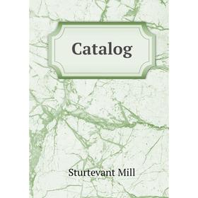 

Книга Catalog. Sturtevant Mill