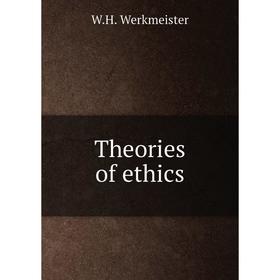 

Книга Theories of ethics. W.H. Werkmeister
