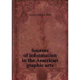 

Книга Sources of information in the American graphic arts. George Jackson Mills