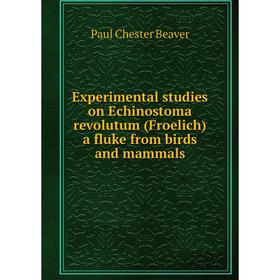 

Книга Experimental studies on Echinostoma revolutum (Froelich) a fluke from birds and mammals. Paul Chester Beaver