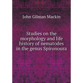 

Книга Studies on the morphology and life history of nematodes in the genus Spironoura. John Gilman Mackin