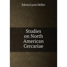 

Книга Studies on North American Cercariae. Edwin Lynn Miller