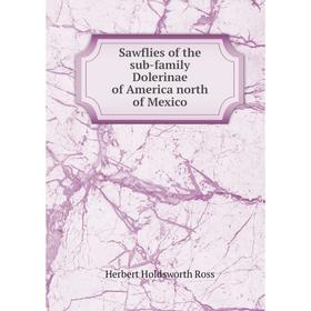 

Книга Sawflies of the sub-family Dolerinae of America north of Mexico. Herbert Holdsworth Ross