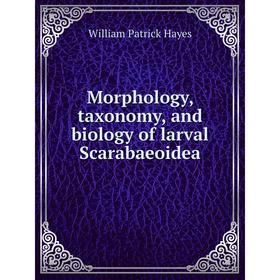 

Книга Morphology, taxonomy, and biology of larval Scarabaeoidea