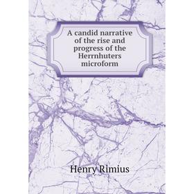 

Книга A candid narrative of the rise and progress of the Herrnhuters microform. Henry Rimius