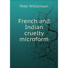 

Книга French and Indian cruelty microform. Peter Williamson