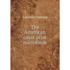 

Книга The American coast pilot microform. Lawrence Furlong
