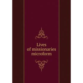 

Книга Lives of missionaries microform