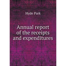 

Книга Annual report of the receipts and expenditures. Hyde Park