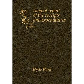 

Книга Annual report of the receipts and expenditures. Hyde Park