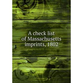 

Книга A check list of Massachusetts imprints, 1802