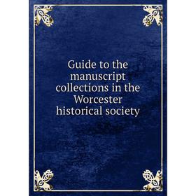 

Книга Guide to the manuscript collections in the Worcester historical society