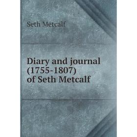 

Книга Diary and journal (1755-1807) of Seth Metcalf. Seth Metcalf