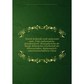 

Книга Vestník Královské ceské spolecnosti náuk. Trída mathematicko-prírodovedecká. Sitzungsberichte der Königl. Böhmischen Gesellschaft der Wissenscha