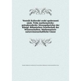 

Книга Vestník Královské ceské spolecnosti náuk. Trída mathematicko-prírodovedecká. Sitzungsberichte der Königl. Böhmischen Gesellschaft der Wissenscha